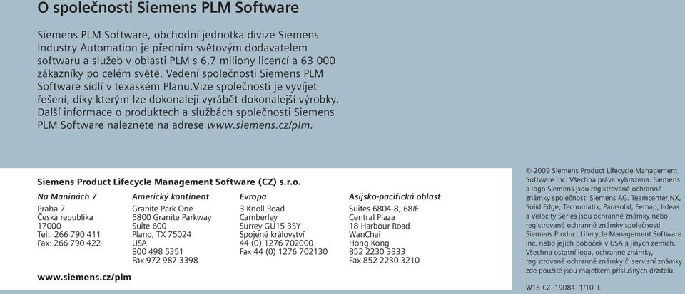 Další informace o produktech a službách společnosti Siemens PLM Software naleznete na adrese www.siemens.cz/plm. Siemens Product Lifecycle Management Software (CZ) s.r.o. Na Maninách 7 Praha 7 Česká republika 17000 Tel:.