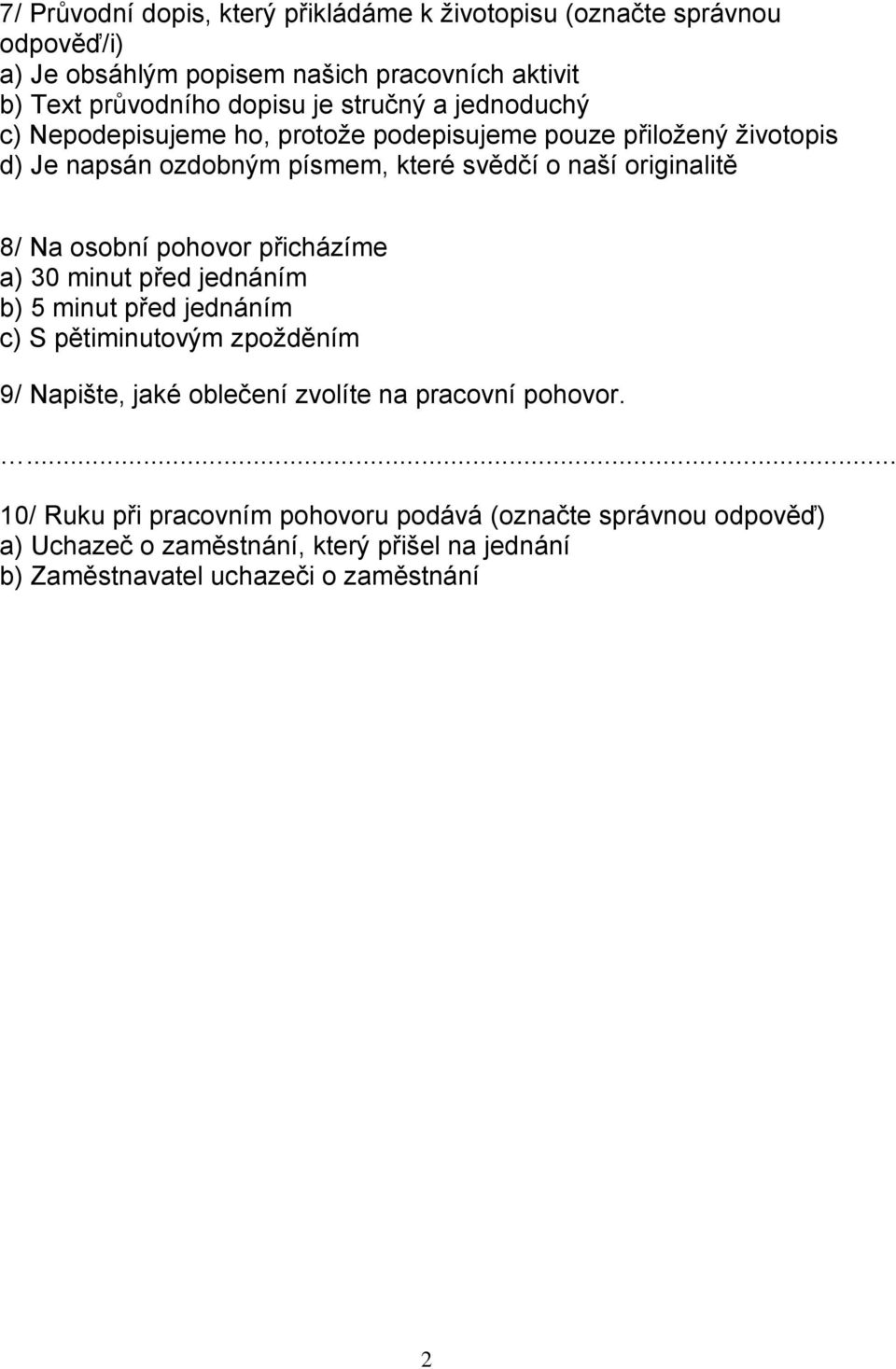 osobní pohovor přicházíme a) 30 minut před jednáním b) 5 minut před jednáním c) S pětiminutovým zpožděním 9/ Napište, jaké oblečení zvolíte na pracovní