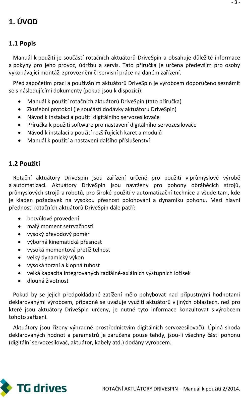 Před započetím prací a používáním aktuátorů DriveSpin je výrobcem doporučeno seznámit se s následujícími dokumenty (pokud jsou k dispozici): Manuál k použití rotačních aktuátorů DriveSpin (tato