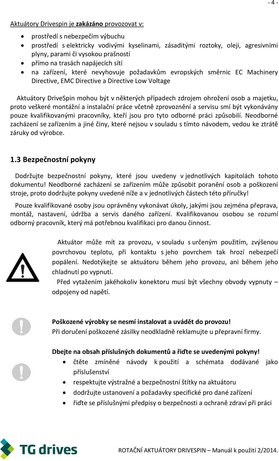 některých případech zdrojem ohrožení osob a majetku, proto veškeré montážní a instalační práce včetně zprovoznění a servisu smí být vykonávány pouze kvalifikovanými pracovníky, kteří jsou pro tyto