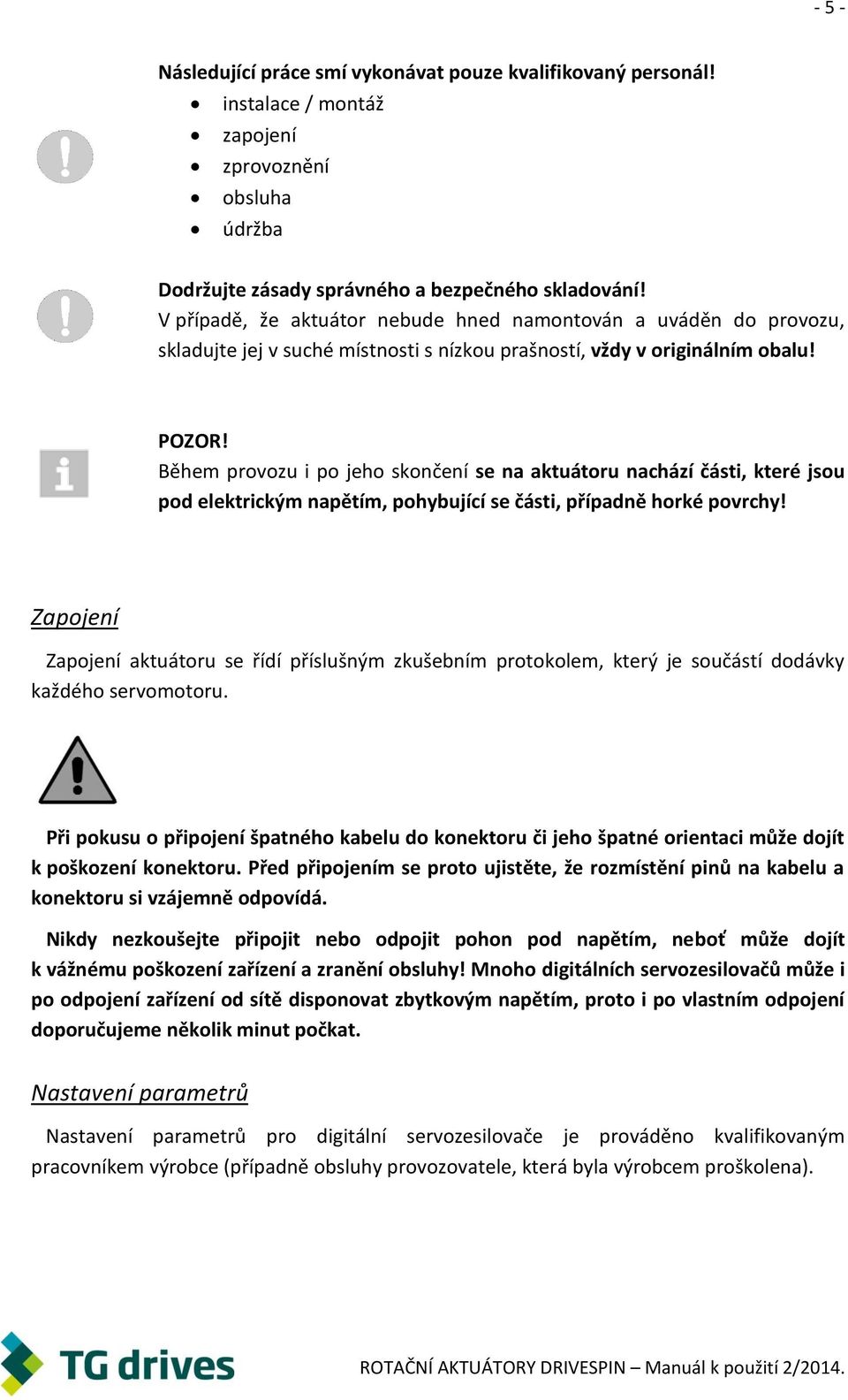 Během provozu i po jeho skončení se na aktuátoru nachází části, které jsou pod elektrickým napětím, pohybující se části, případně horké povrchy!