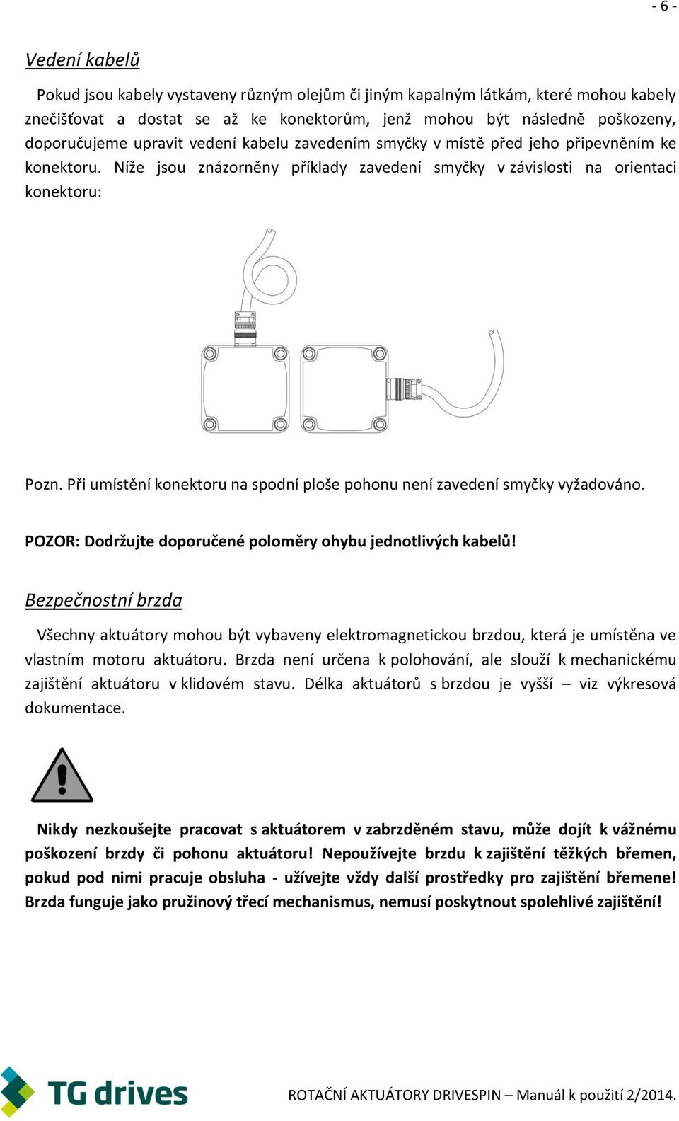Při umístění konektoru na spodní ploše pohonu není zavedení smyčky vyžadováno. POZOR: Dodržujte doporučené poloměry ohybu jednotlivých kabelů!