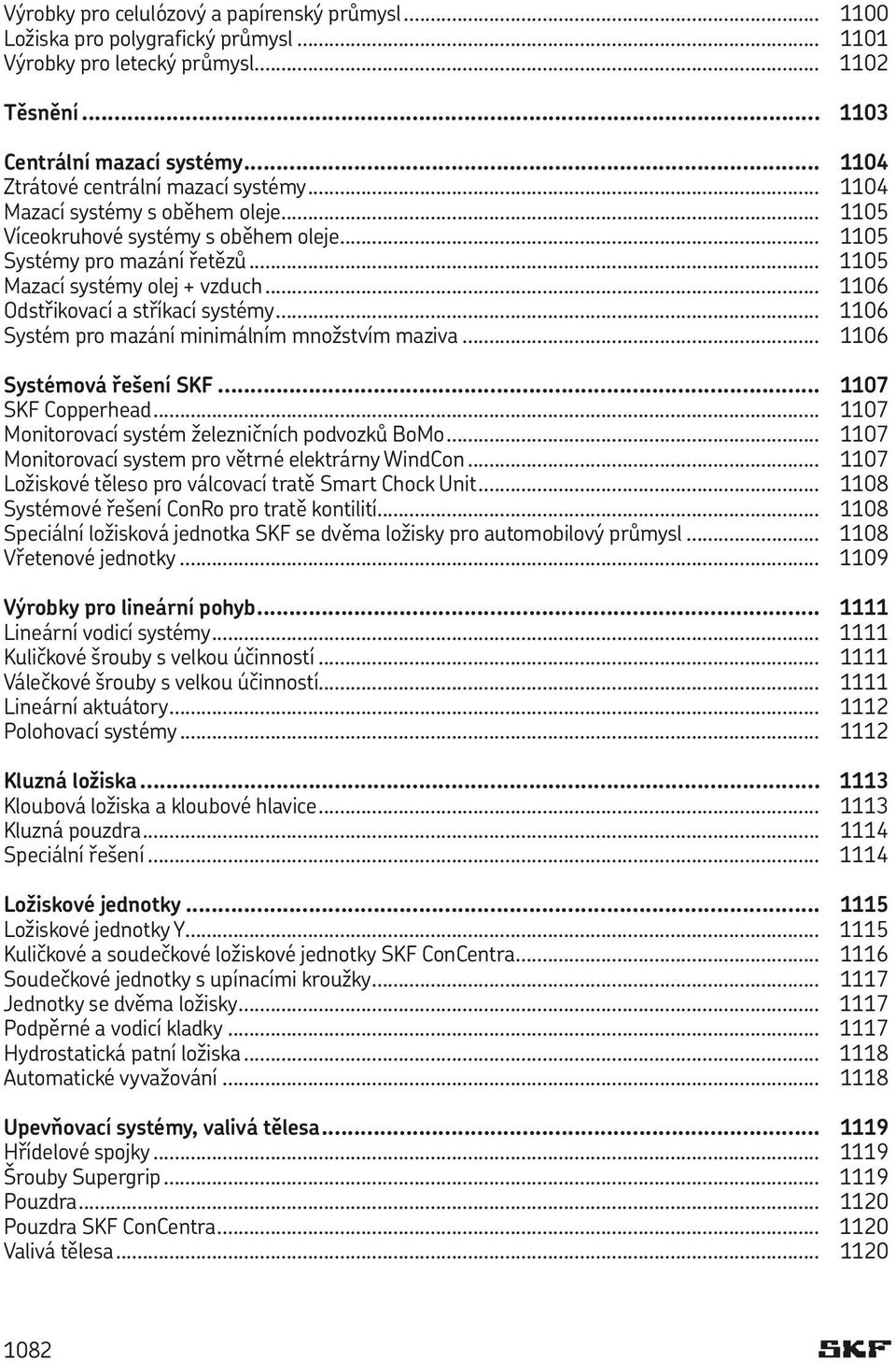 .. 1106 Odstřikovací a stříkací systémy... 1106 Systém pro mazání minimálním množstvím maziva... 1106 Systémová řešení SKF... 1107 SKF Copperhead... 1107 Monitorovací systém železničních podvozků BoMo.