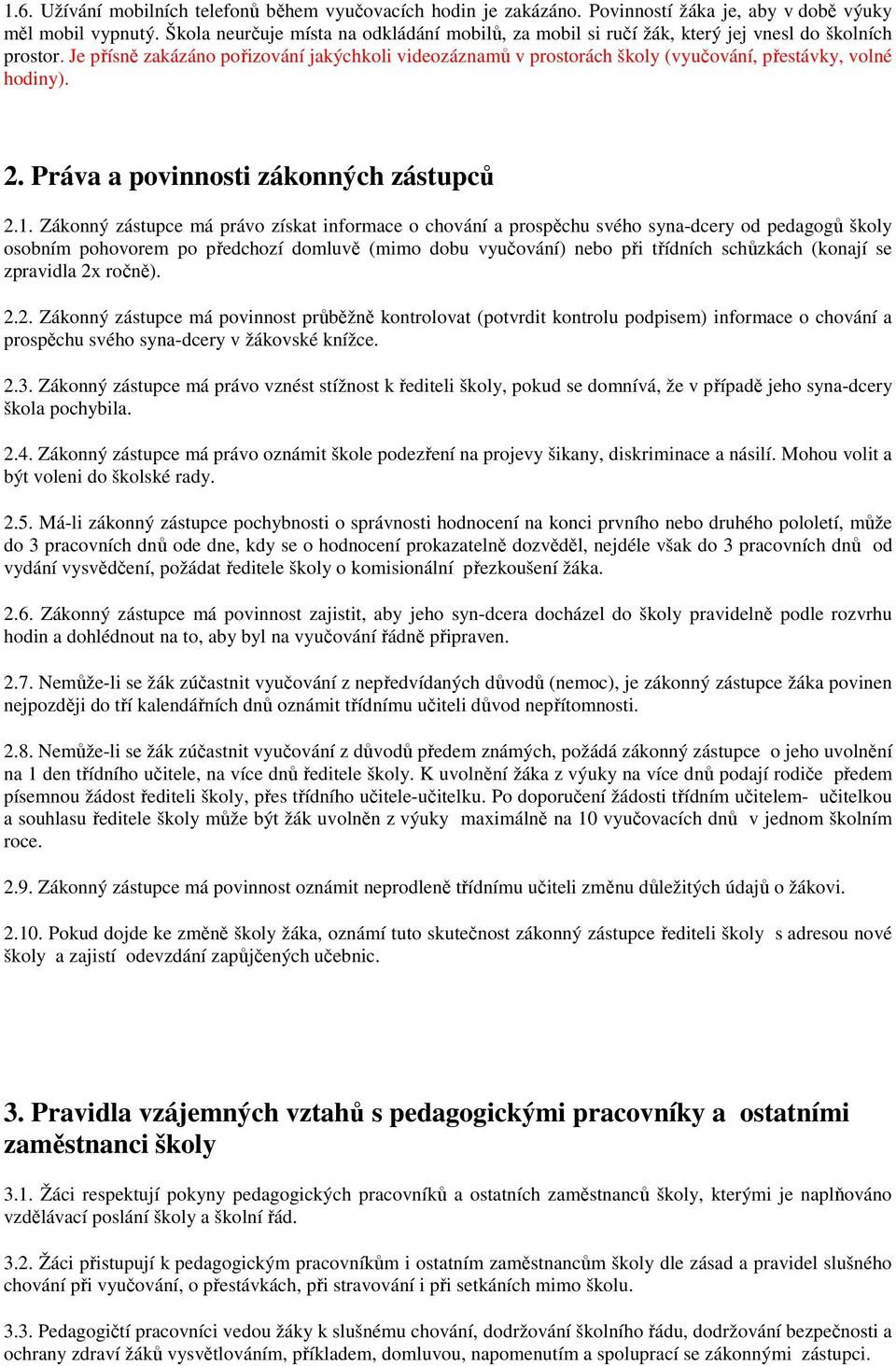 Je přísně zakázáno pořizování jakýchkoli videozáznamů v prostorách školy (vyučování, přestávky, volné hodiny). 2. Práva a povinnosti zákonných zástupců 2.1.