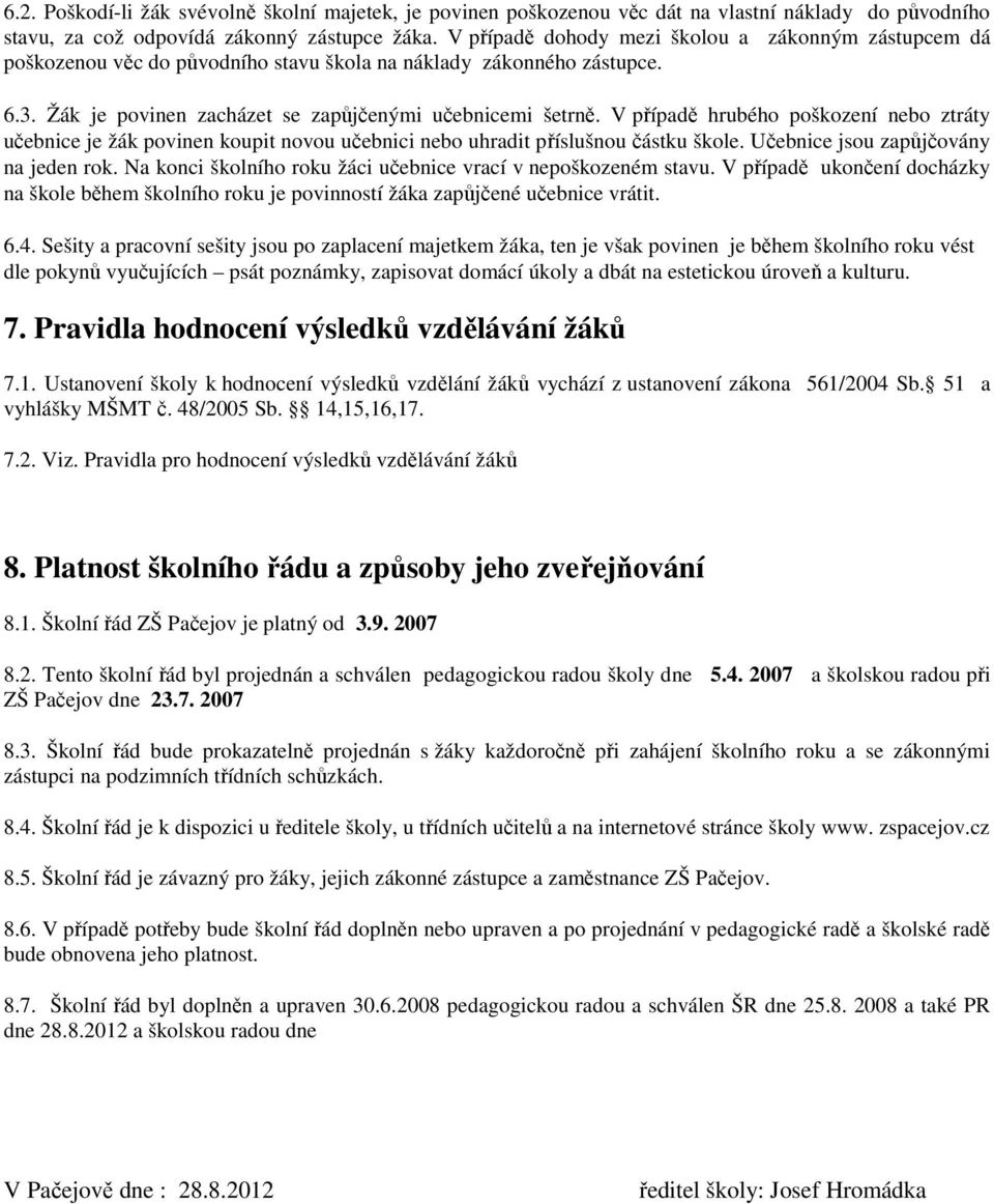 V případě hrubého poškození nebo ztráty učebnice je žák povinen koupit novou učebnici nebo uhradit příslušnou částku škole. Učebnice jsou zapůjčovány na jeden rok.