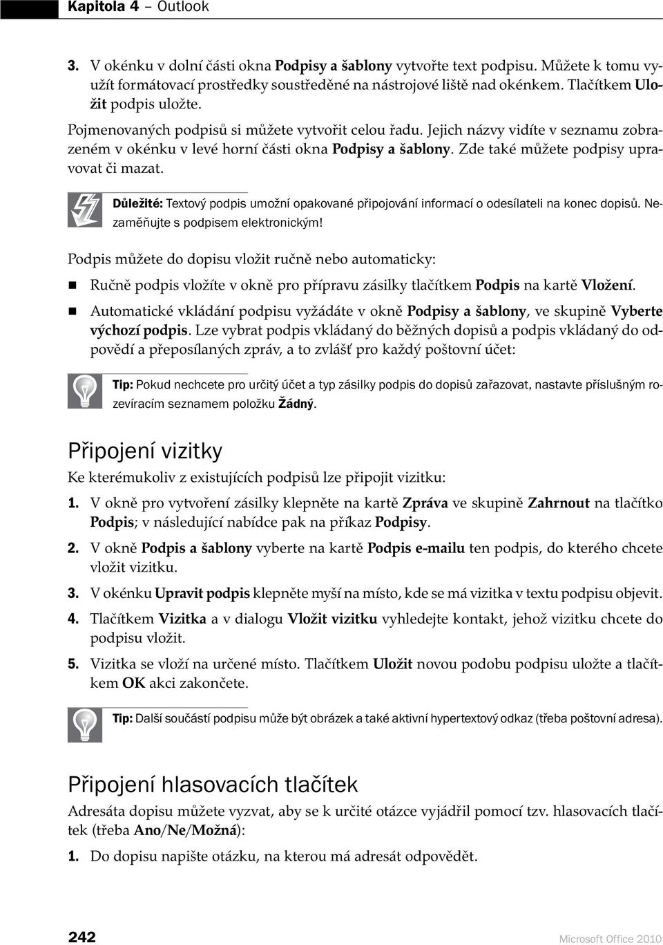 Zde také můžete podpisy upravovat či mazat. Důležité: Textový podpis umožní opakované připojování informací o odesílateli na konec dopisů. Nezaměňujte s podpisem elektronickým!