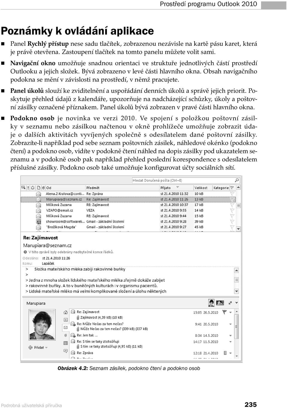 Bývá zobrazeno v levé části hlavního okna. Obsah navigačního podokna se mění v závislosti na prostředí, v němž pracujete.