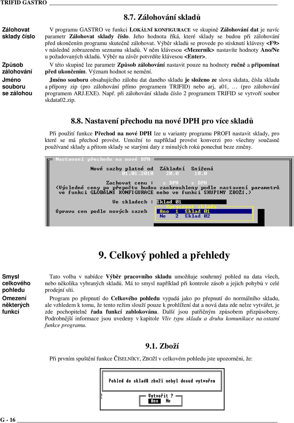 Jeho hodnota říká, které sklady se budou při zálohování před ukončením programu skutečně zálohovat. Výběr skladů se provede po stisknutí klávesy <F9> v následně zobrazeném seznamu skladů.