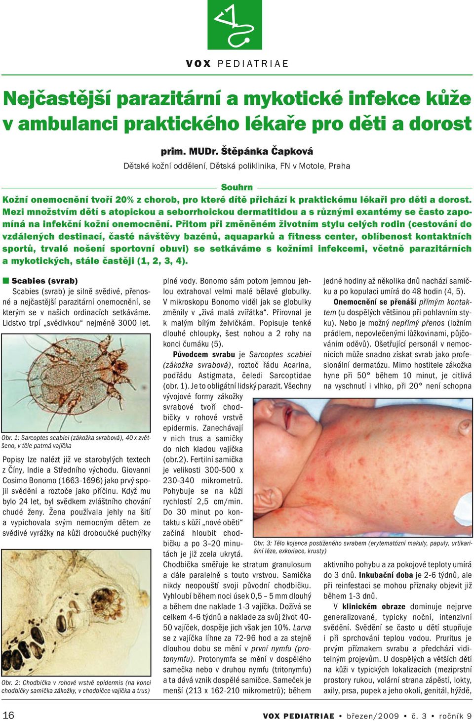 Mezi možstvím dětí s atopickou a seborrhoickou dermatitidou a s růzými exatémy se často zapomíá a ifekčí koží oemocěí.