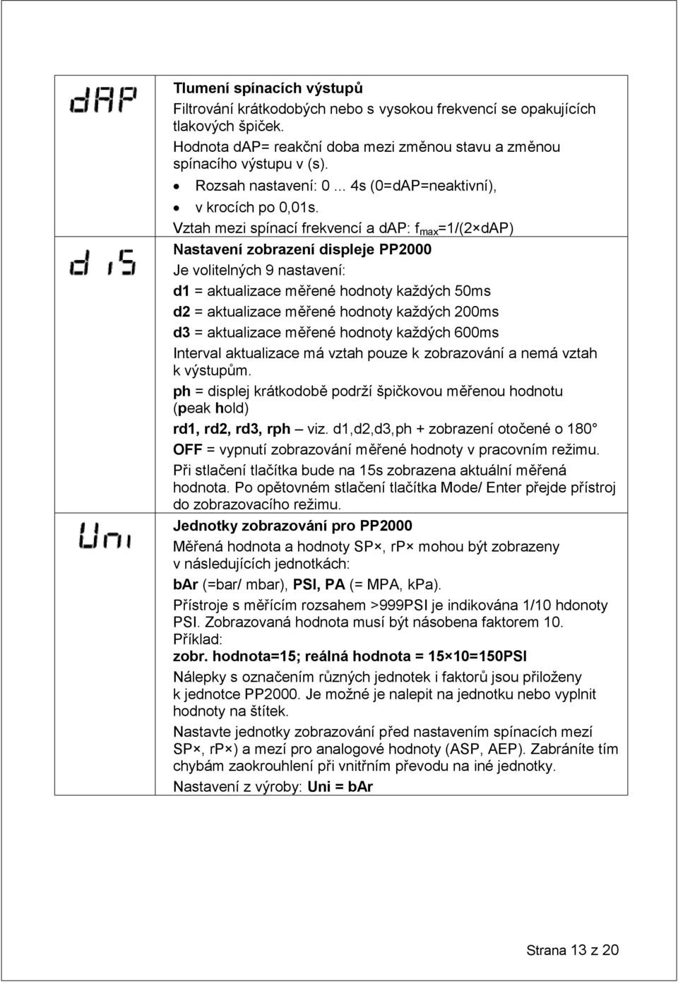 Vztah mezi spínací frekvencí a dap: f max =1/(2 dap) Nastavení zobrazení displeje PP2000 Je volitelných 9 nastavení: d1 = aktualizace měřené hodnoty každých 50ms d2 = aktualizace měřené hodnoty