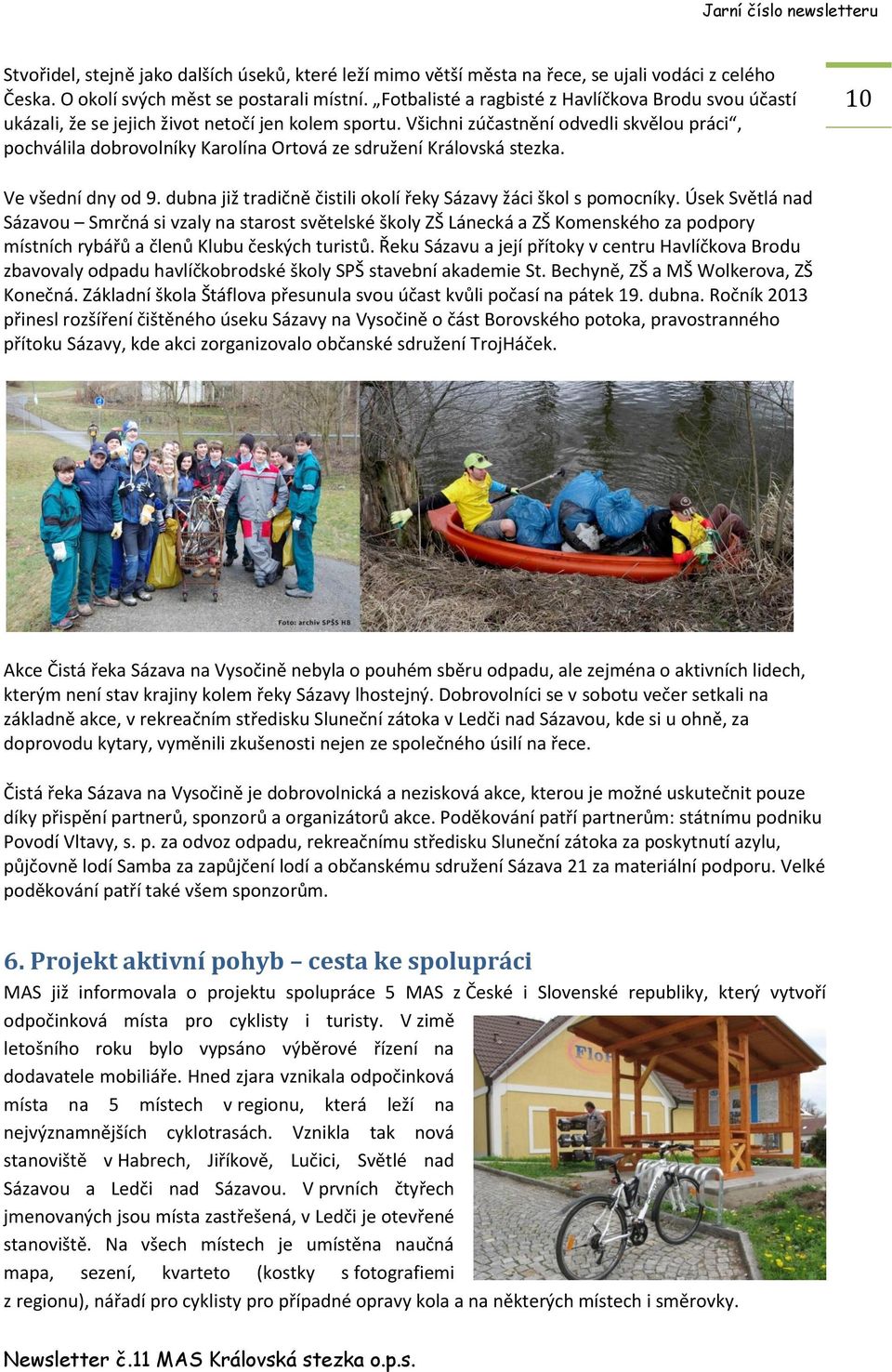 Všichni zúčastnění odvedli skvělou práci, pochválila dobrovolníky Karolína Ortová ze sdružení Královská stezka. 10 Ve všední dny od 9.