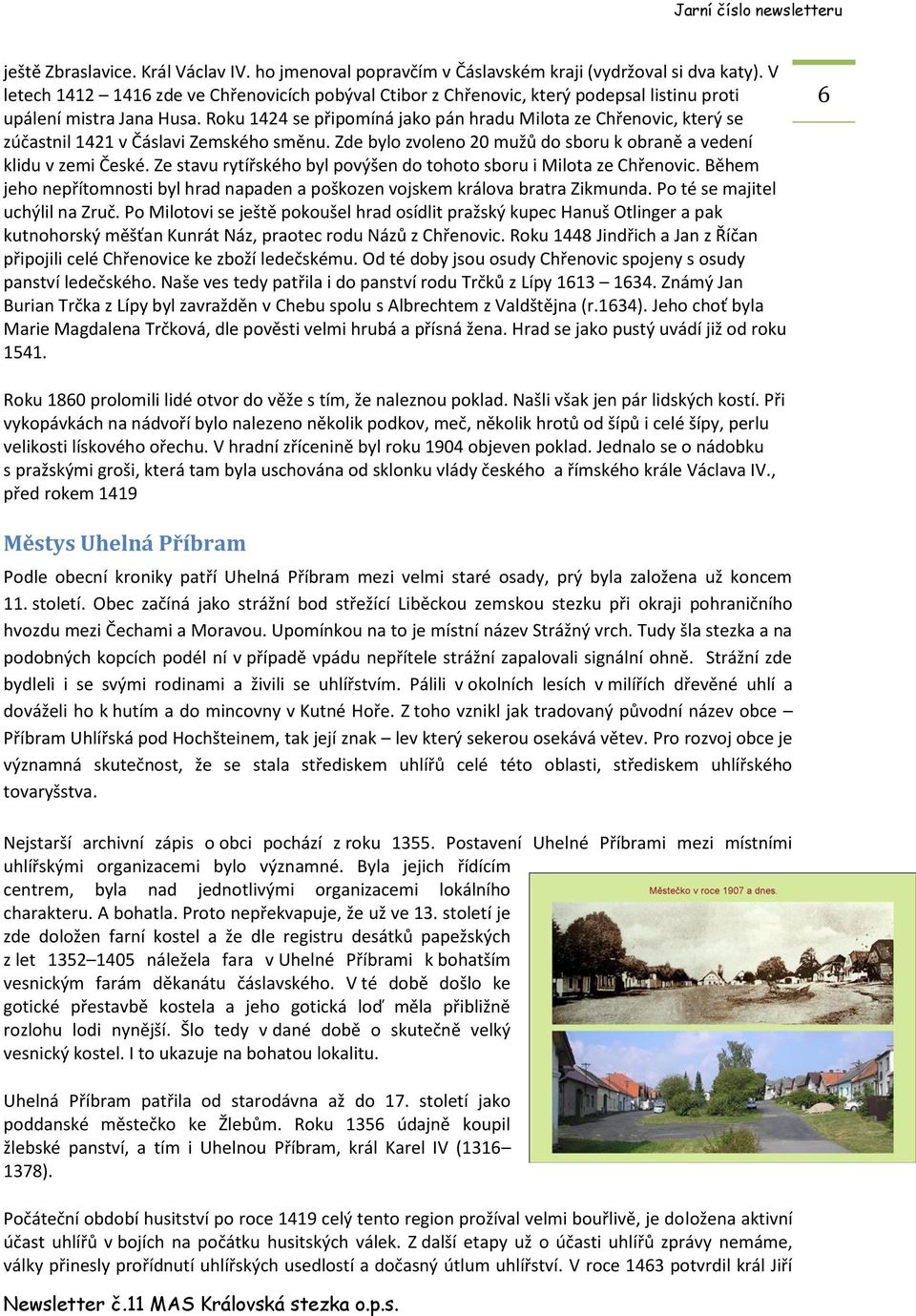 Roku 1424 se připomíná jako pán hradu Milota ze Chřenovic, který se zúčastnil 1421 v Čáslavi Zemského směnu. Zde bylo zvoleno 20 mužů do sboru k obraně a vedení klidu v zemi České.