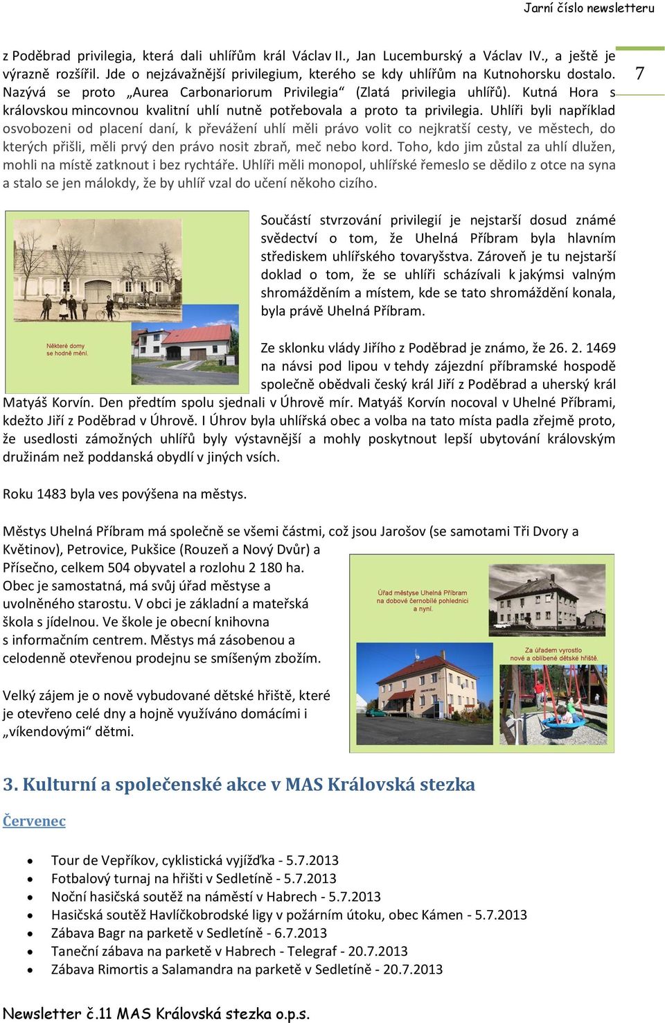 Uhlíři byli například osvobozeni od placení daní, k převážení uhlí měli právo volit co nejkratší cesty, ve městech, do kterých přišli, měli prvý den právo nosit zbraň, meč nebo kord.