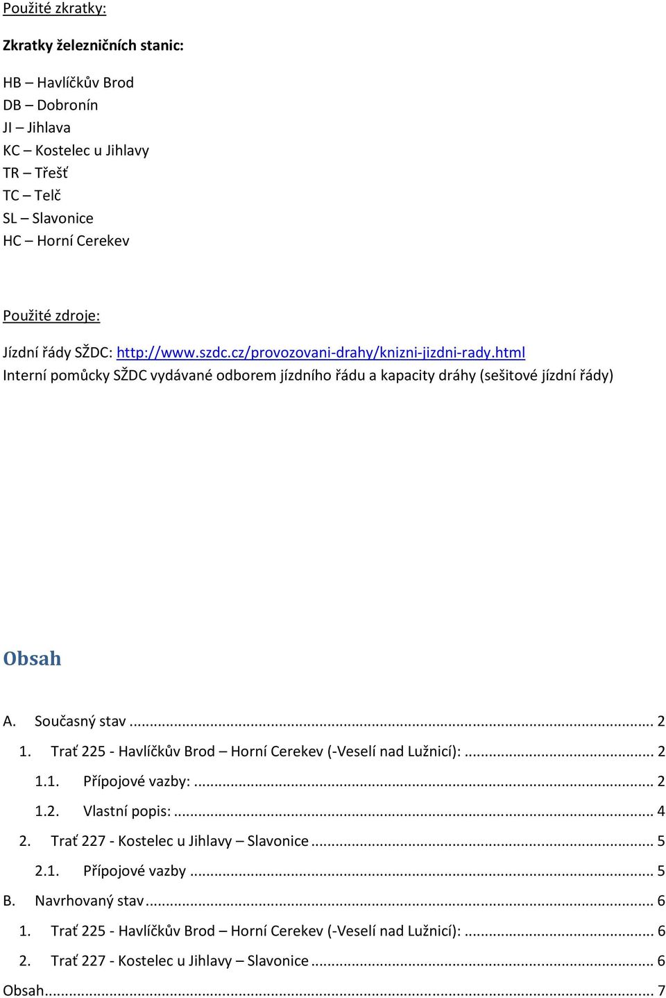 Současný stav... 2 1. Trať 225 - Havlíčkův Brod Horní Cerekev (-Veselí nad Lužnicí):... 2 1.1. Přípojové vazby:... 2 1.2. Vlastní popis:... 4 2.