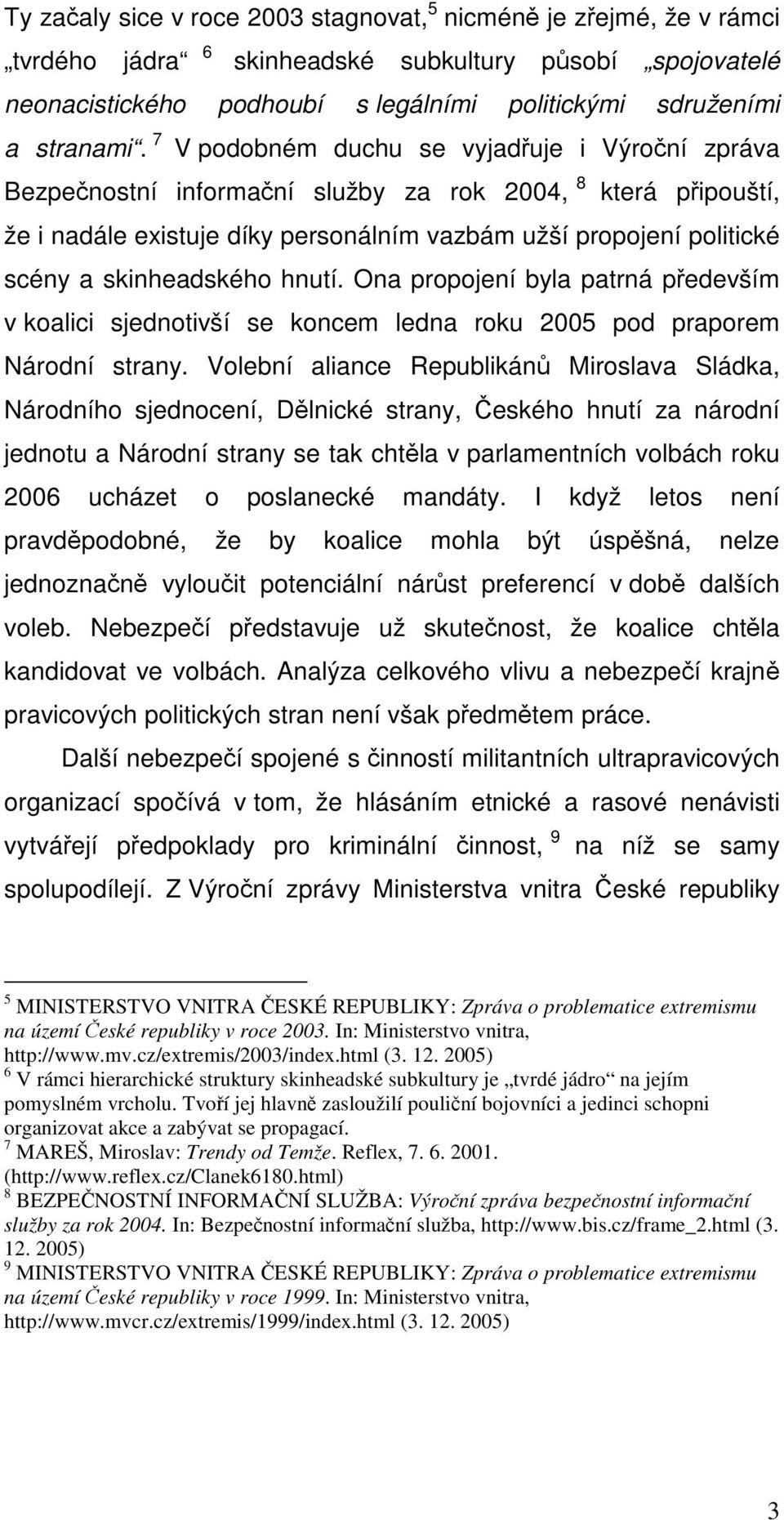 skinheadského hnutí. Ona propojení byla patrná především v koalici sjednotivší se koncem ledna roku 2005 pod praporem Národní strany.