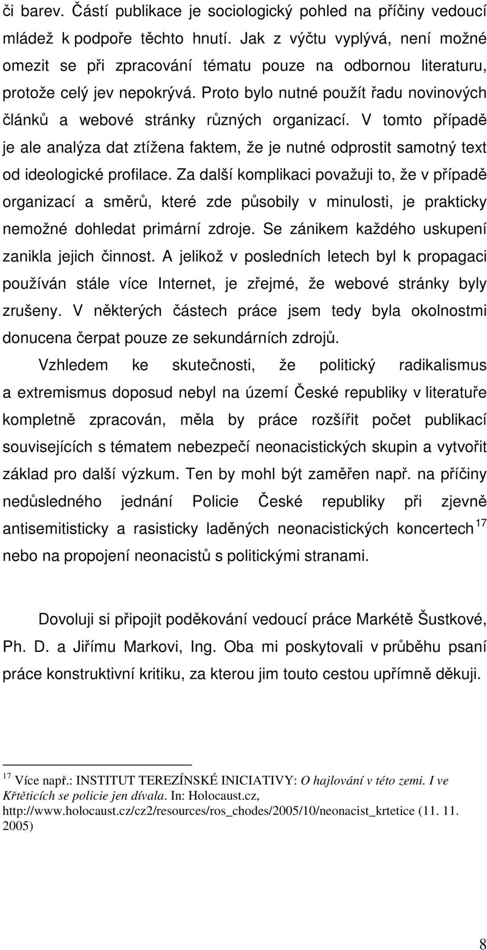 Proto bylo nutné použít řadu novinových článků a webové stránky různých organizací. V tomto případě je ale analýza dat ztížena faktem, že je nutné odprostit samotný text od ideologické profilace.