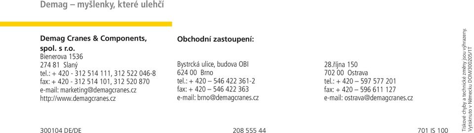 cz http://www.demagcranes.cz Obchodní zastoupení: Bystrcká ulice, budova OBI 624 00 Brno tel.