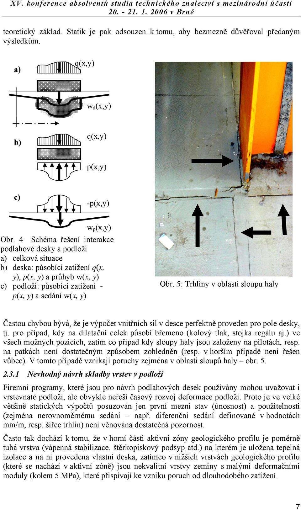 5: Trhliny v oblasti sloupu haly Častou chybou bývá, že je výpočet vnitřních sil v desce perfektně proveden pro pole desky, tj.