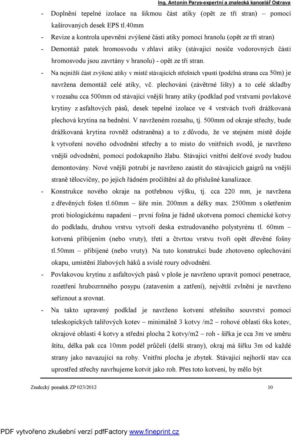 hranolu) - opět ze tří stran. - Na nejnižší část zvýšené atiky v místě stávajících střešních vpustí (podélná strana cca 50m) je navržena demontáž celé atiky, vč.