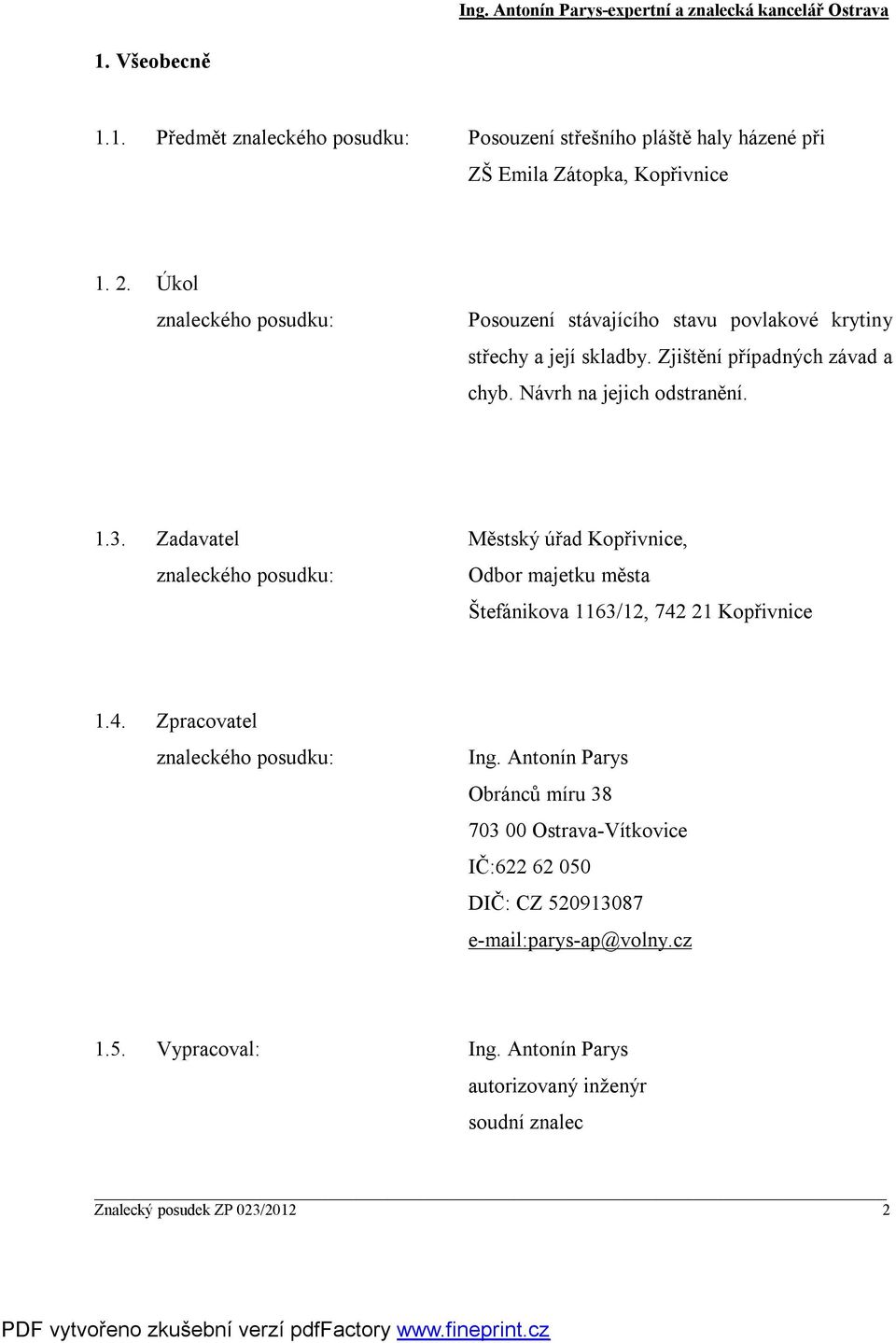 Zadavatel Městský úřad Kopřivnice, znaleckého posudku: Odbor majetku města Štefánikova 1163/12, 742 21 Kopřivnice 1.4. Zpracovatel znaleckého posudku: Ing.