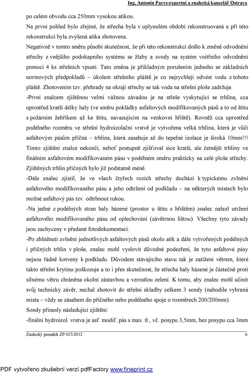 Negativně v tomto směru působí skutečnost, že při této rekonstrukci došlo k změně odvodnění střechy z vnějšího podokapního systému se žlaby a svody na systém vnitřního odvodnění pomocí 4 ks střešních