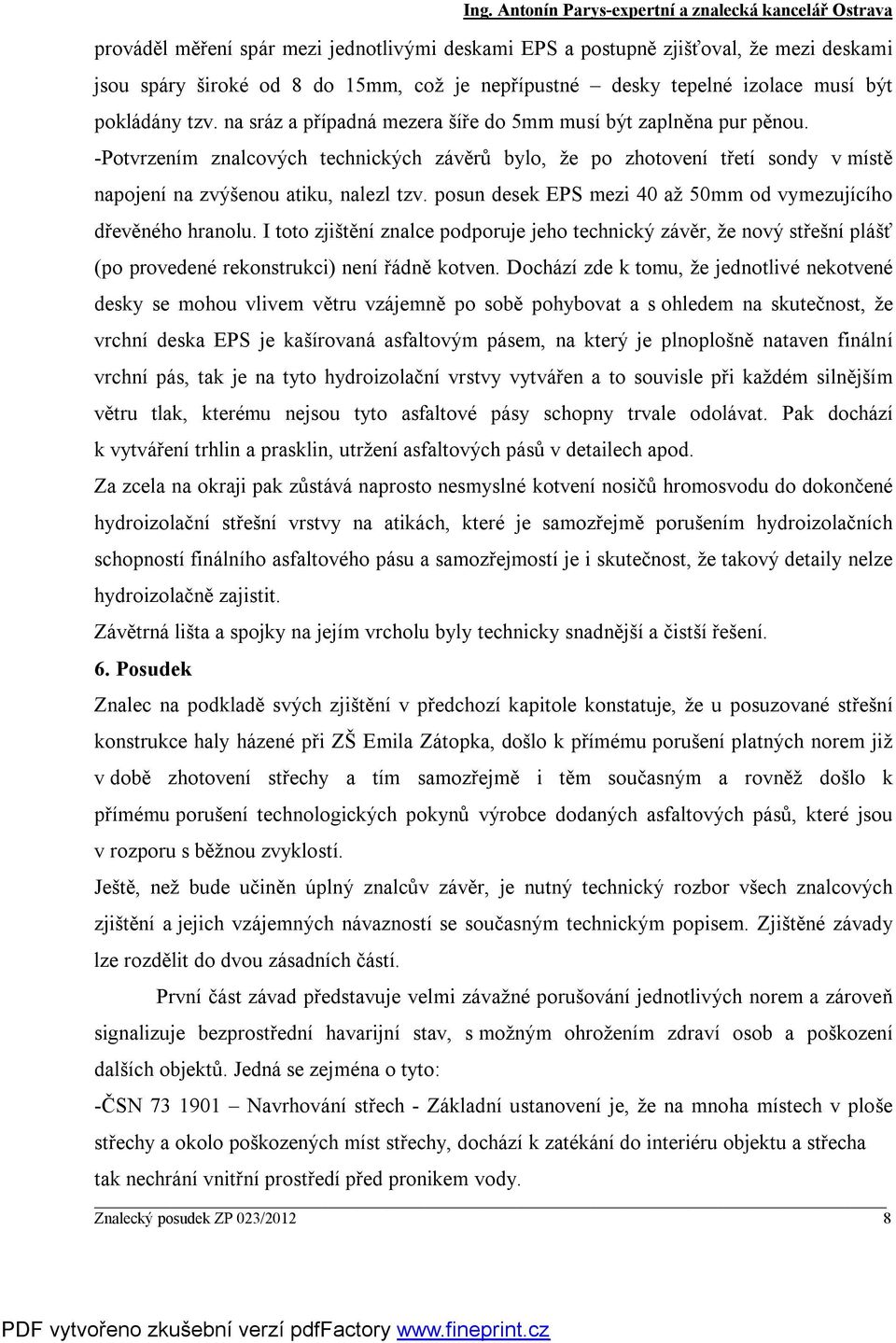 posun desek EPS mezi 40 až 50mm od vymezujícího dřevěného hranolu. I toto zjištění znalce podporuje jeho technický závěr, že nový střešní plášť (po provedené rekonstrukci) není řádně kotven.