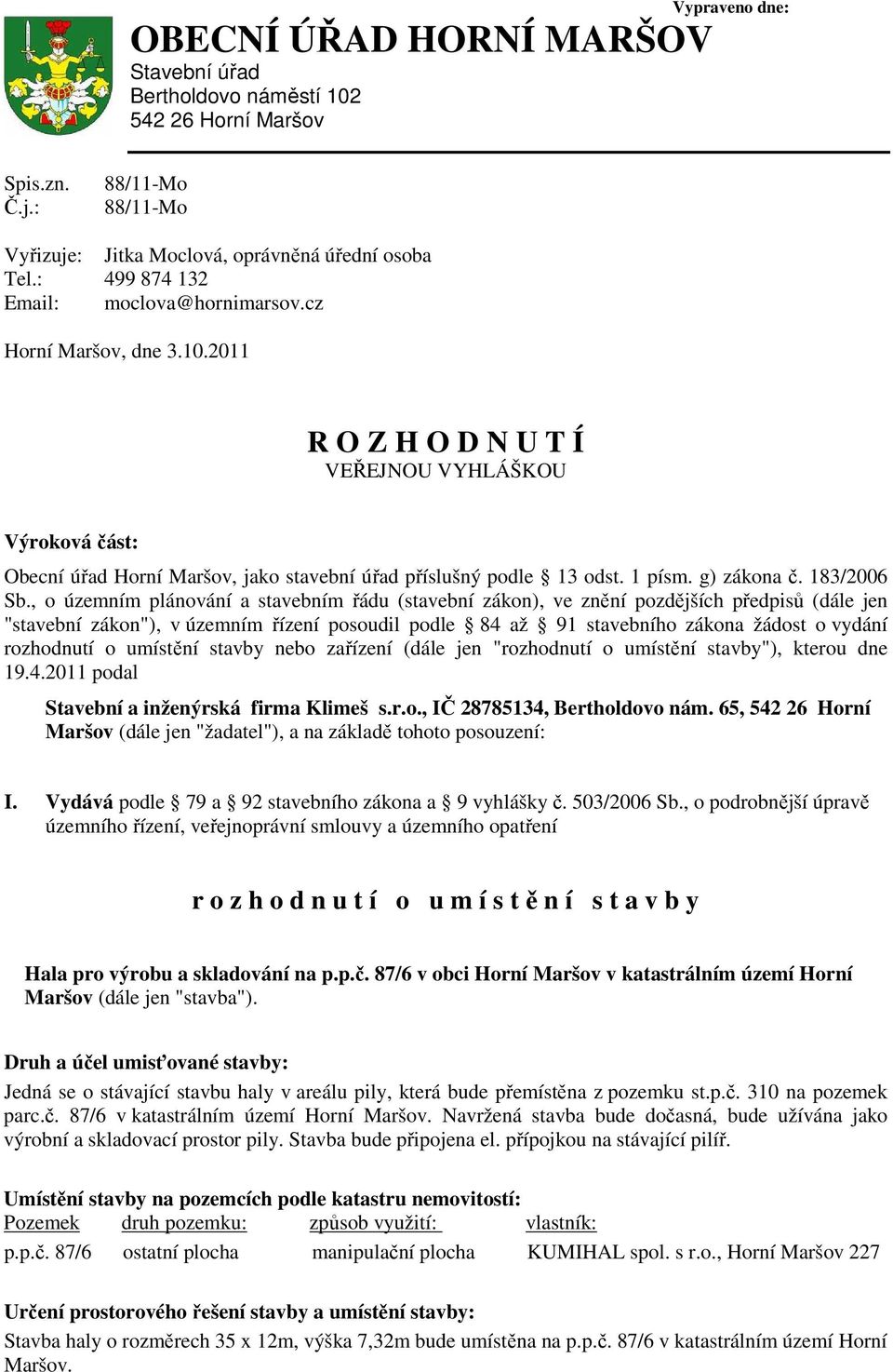 2011 R O Z H O D N U T Í VEŘEJNOU VYHLÁŠKOU Výroková část: Obecní úřad Horní Maršov, jako stavební úřad příslušný podle 13 odst. 1 písm. g) zákona č. 183/2006 Sb.