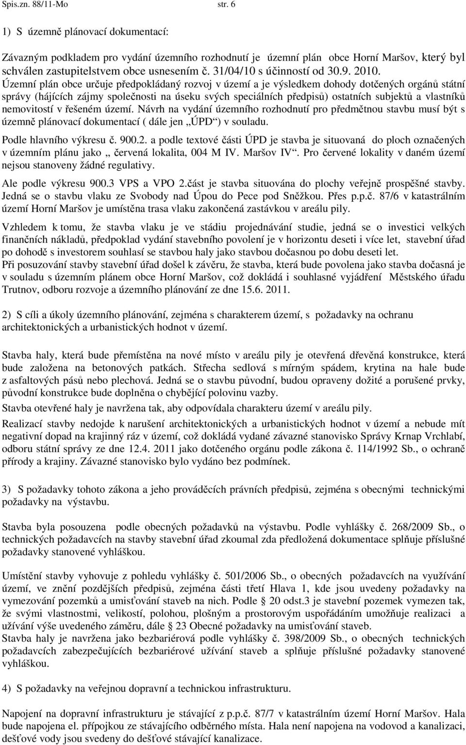 Územní plán obce určuje předpokládaný rozvoj v území a je výsledkem dohody dotčených orgánů státní správy (hájících zájmy společnosti na úseku svých speciálních předpisů) ostatních subjektů a