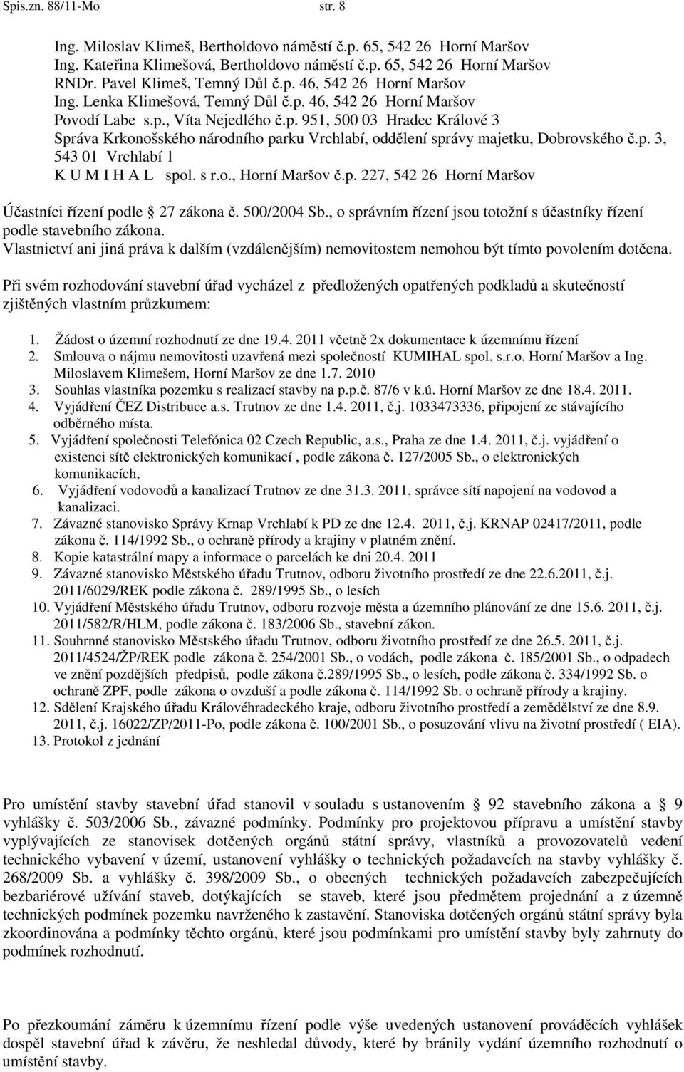 p. 3, 543 01 Vrchlabí 1 K U M I H A L spol. s r.o., Horní Maršov č.p. 227, 542 26 Horní Maršov Účastníci řízení podle 27 zákona č. 500/2004 Sb.