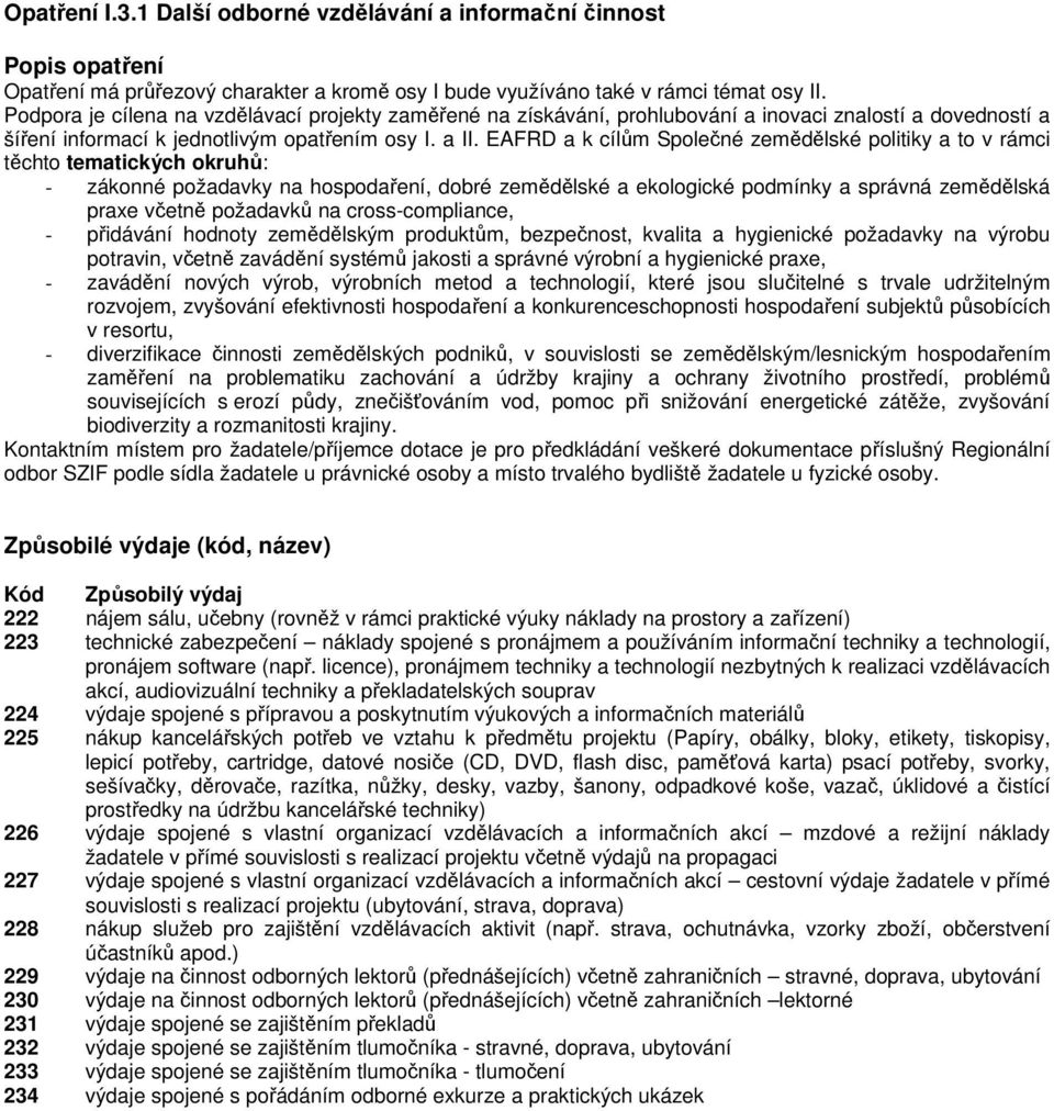 EAFRD a k cílům Společné zemědělské politiky a to v rámci těchto tematických okruhů: - zákonné požadavky na hospodaření, dobré zemědělské a ekologické podmínky a správná zemědělská praxe včetně