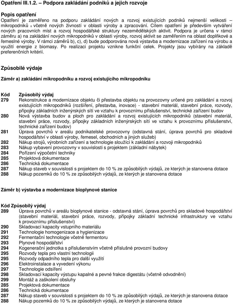 oblasti výroby a zpracování. Cílem opatření je především vytváření nových pracovních míst a rozvoj hospodářské struktury nezemědělských aktivit.