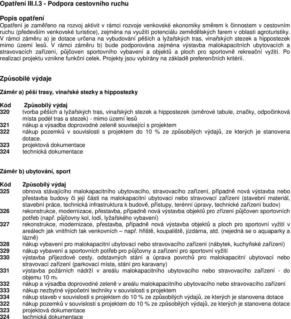 využití potenciálu zemědělských farem v oblasti agroturistiky. V rámci záměru a) je dotace určena na vybudování pěších a lyžařských tras, vinařských stezek a hippostezek mimo území lesů.