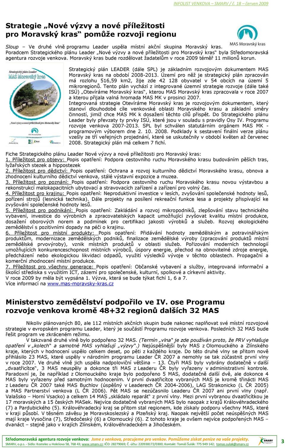 Moravský kras bude rozdělovat žadatelům v roce 2009 téměř 11 milionů korun. Strategický plán LEADER (dále SPL) je základním rozvojovým dokumentem MAS Moravský kras na období 2008-2013.