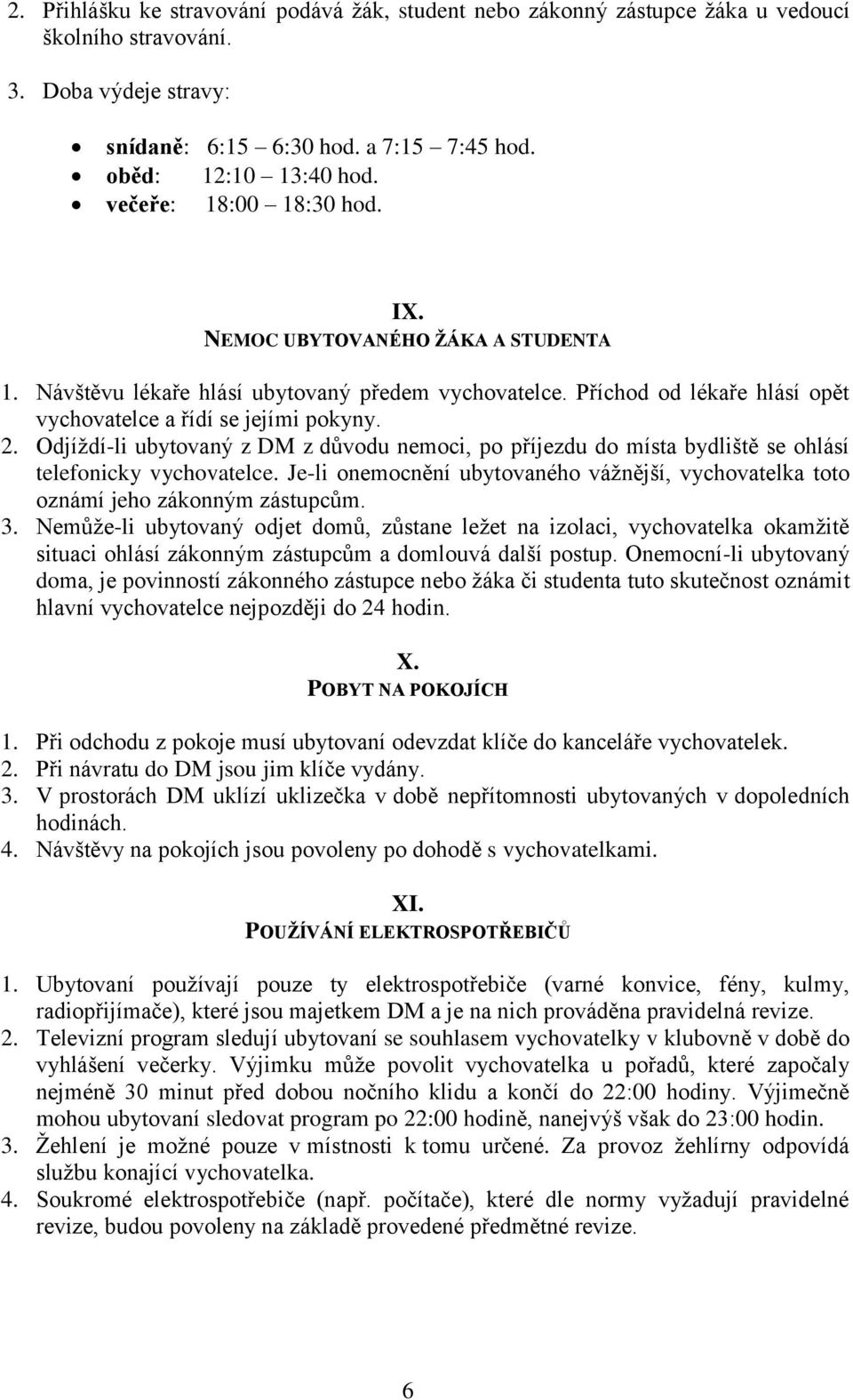 Odjíždí-li ubytovaný z DM z důvodu nemoci, po příjezdu do místa bydliště se ohlásí telefonicky vychovatelce. Je-li onemocnění ubytovaného vážnější, vychovatelka toto oznámí jeho zákonným zástupcům. 3.