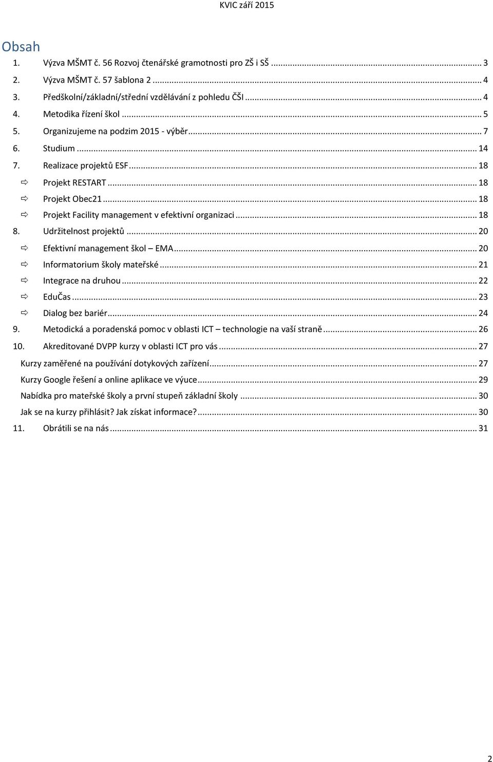 Udržitelnost projektů... 20 Efektivní management škol EMA... 20 Informatorium školy mateřské... 21 Integrace na druhou... 22 EduČas... 23 Dialog bez bariér... 24 9.