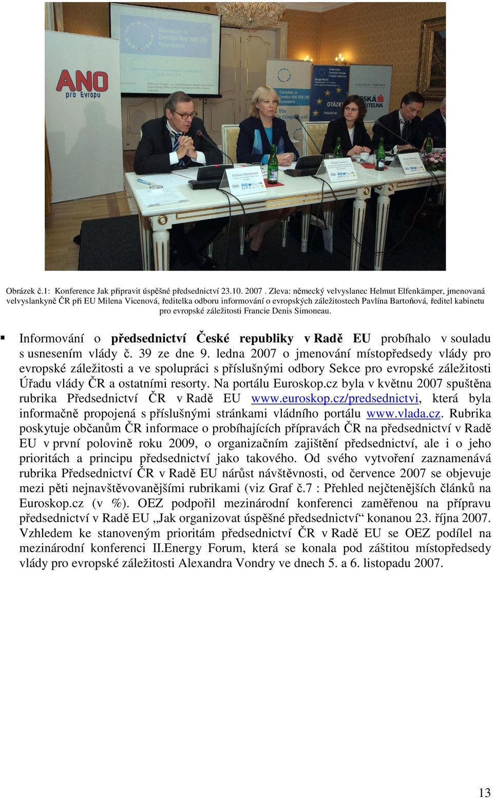 evropské záležitosti Francie Denis Simoneau. Informování o předsednictví České republiky v Radě EU probíhalo v souladu s usnesením vlády č. 39 ze dne 9.