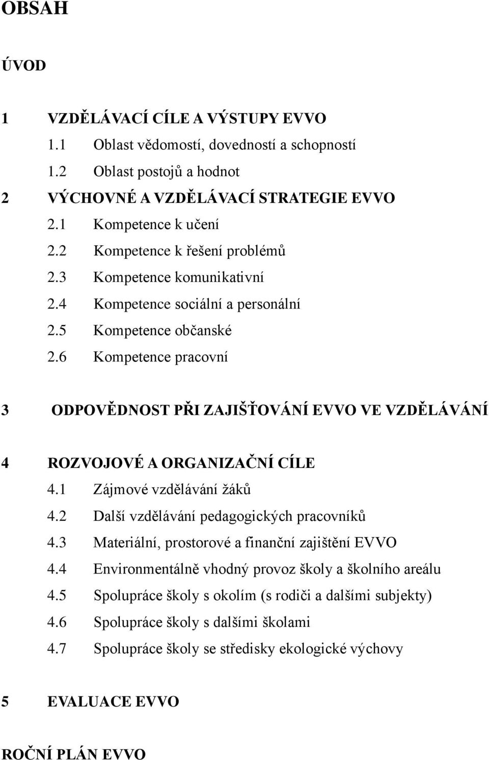 6 Kompetence pracovní 3 ODPOVĚDNOST PŘI ZAJIŠŤOVÁNÍ EVVO VE VZDĚLÁVÁNÍ 4 ROZVOJOVÉ A ORGANIZAČNÍ CÍLE 4.1 Zájmové vzdělávání žáků 4.2 Další vzdělávání pedagogických pracovníků 4.