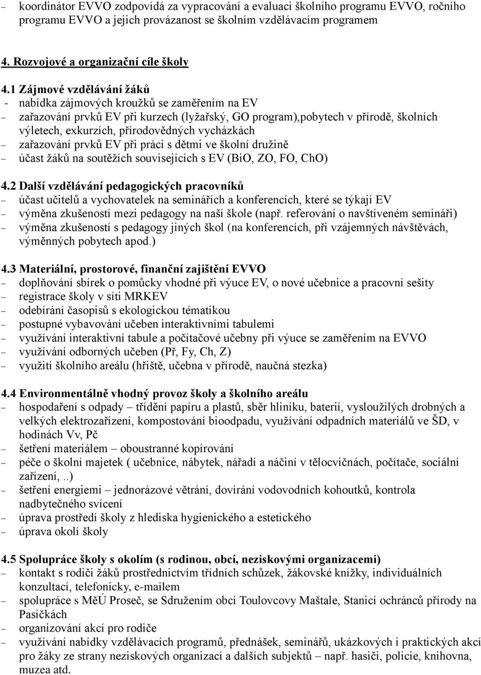 vycházkách zařazování prvků EV při práci s dětmi ve školní družině účast žáků na soutěžích souvisejících s EV (BiO, ZO, FO, ChO) 4.