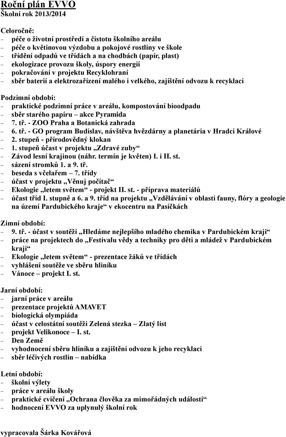 podzimní práce v areálu, kompostování bioodpadu sběr starého papíru akce Pyramida 7. tř. - ZOO Praha a Botanická zahrada 6. tř. - GO program Budislav, návštěva hvězdárny a planetária v Hradci Králové 2.