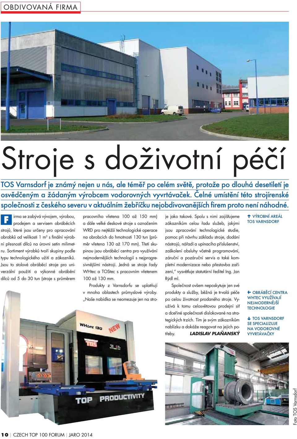 F irma se zabývá vývojem, výrobou, prodejem a servisem obráběcích strojů, které jsou určeny pro opracování obrobků od velikosti 1 m 3 s finální výrobní přesností dílců na úrovni setin milimetru.