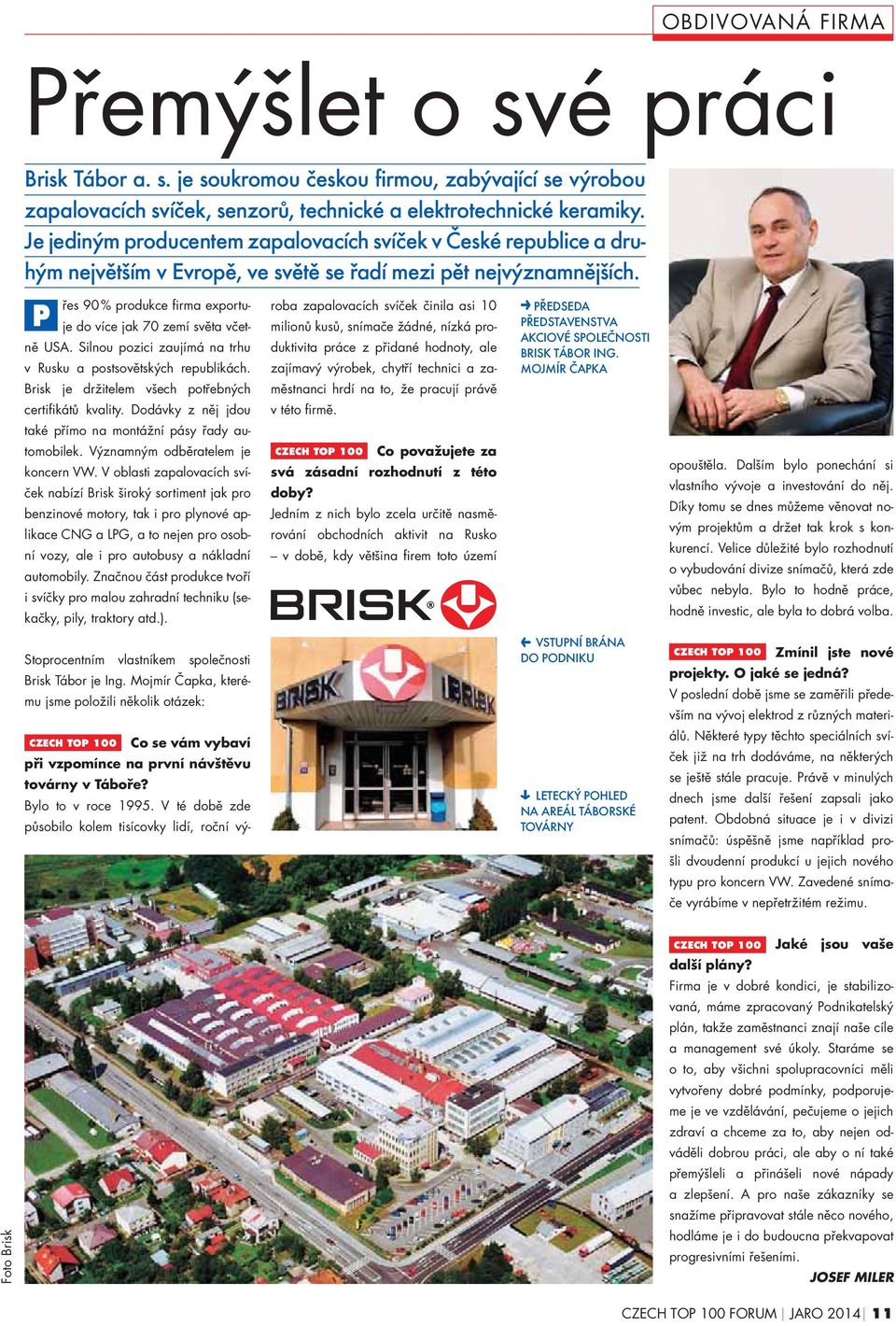 P řes 90 % produkce firma exportuje do více jak 70 zemí světa včetně USA. Silnou pozici zaujímá na trhu v Rusku a postsovětských republikách. Brisk je držitelem všech potřebných certifikátů kvality.