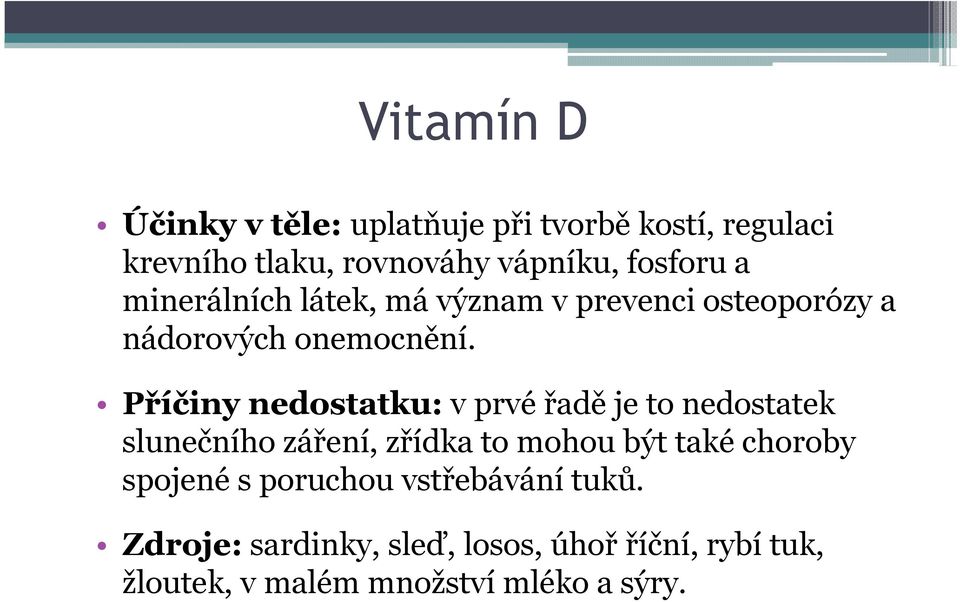 Příčiny nedostatku: v prvé řadě je to nedostatek slunečního záření, zřídka to mohou být také choroby