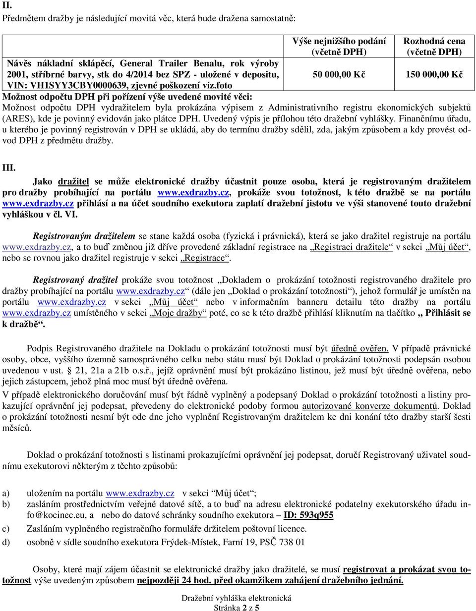 foto Výše nejnižšího podání (včetně DPH) Rozhodná cena (včetně DPH) 50 000,00 Kč 150 000,00 Kč Možnost odpočtu DPH při pořízení výše uvedené movité věci: Možnost odpočtu DPH vydražitelem byla