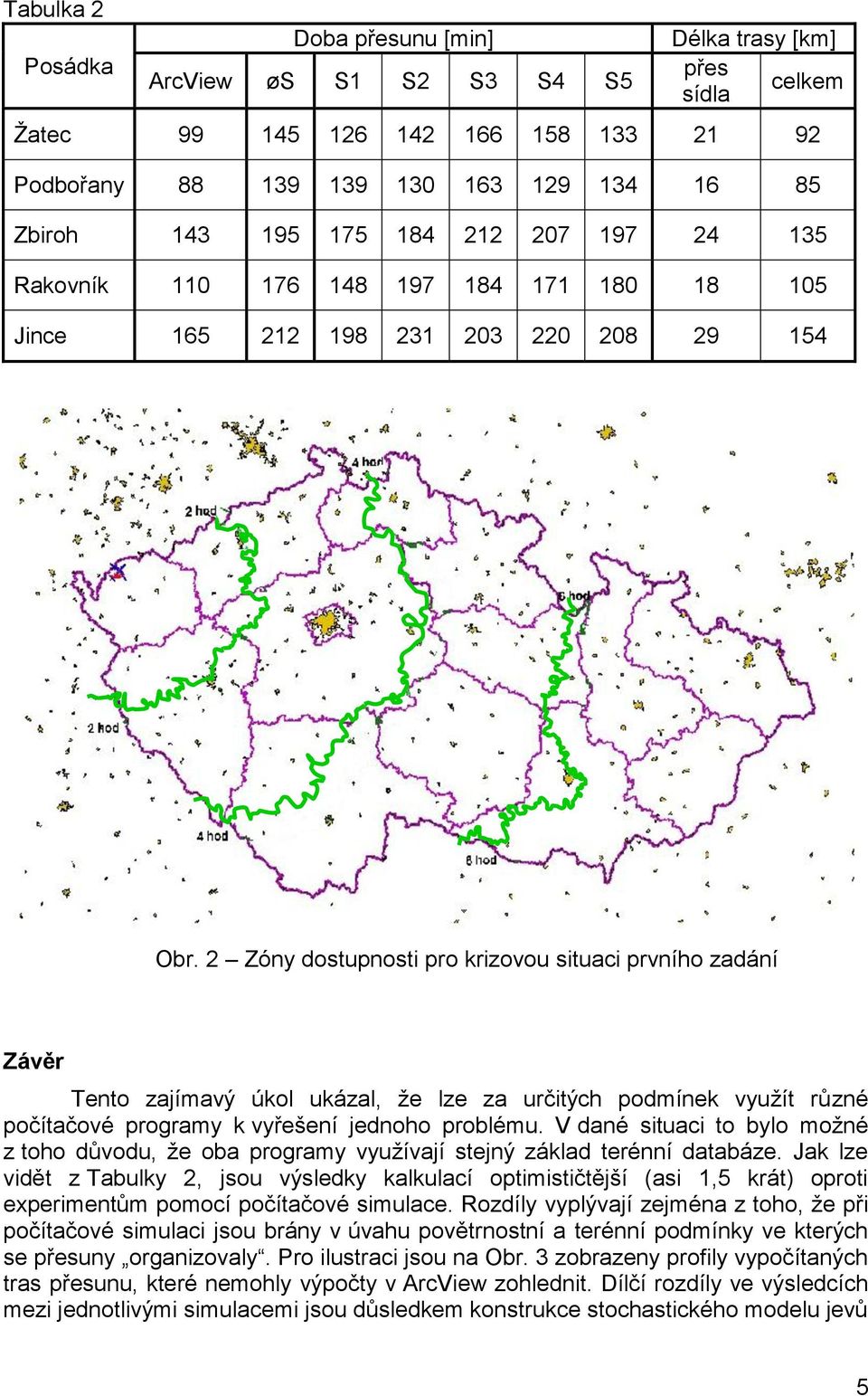 2 Zóny dostupnosti pro krizovou situaci prvního zadání Závěr Tento zajímavý úkol ukázal, že lze za určitých podmínek využít různé počítačové programy k vyřešení jednoho problému.