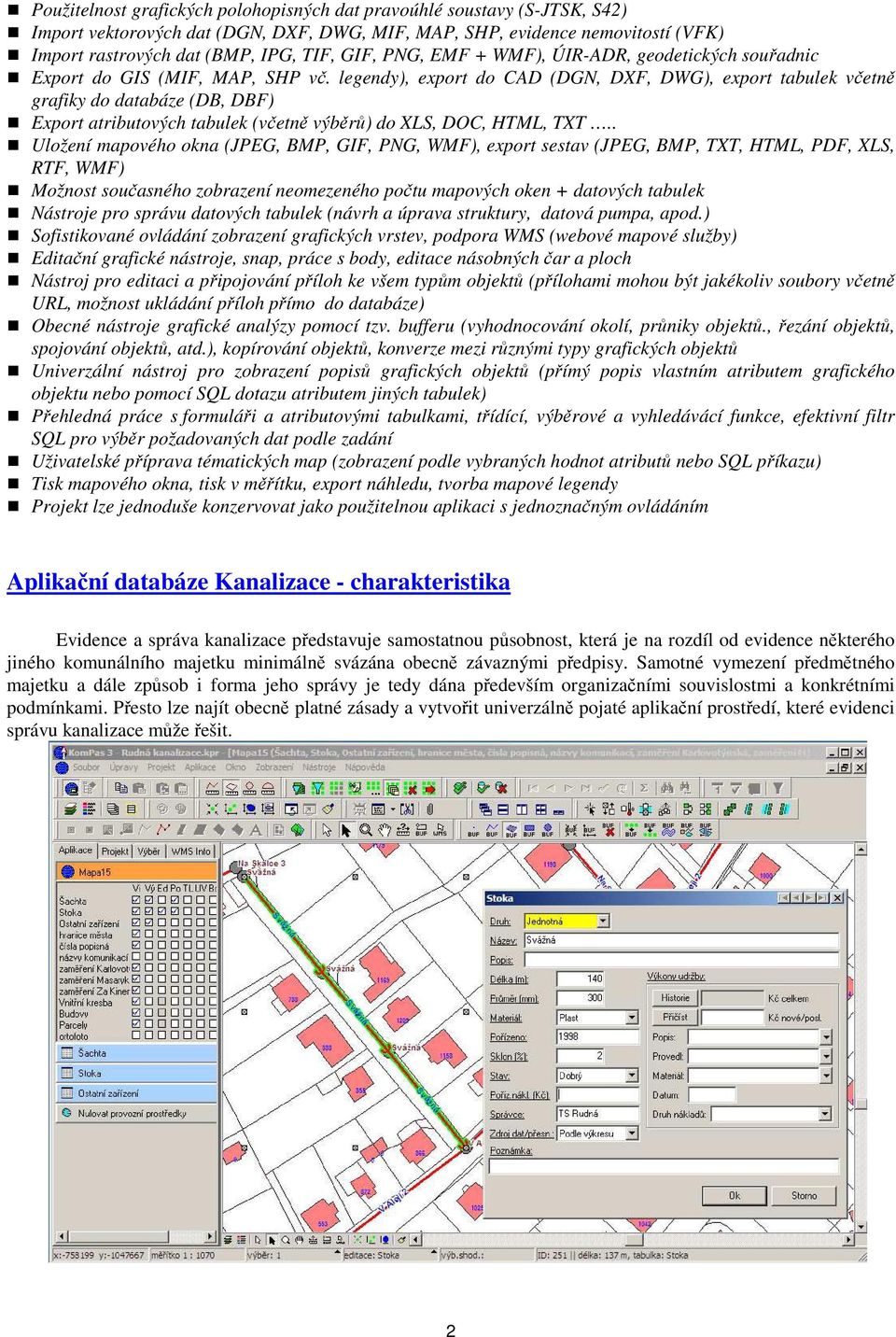 legendy), export do CAD (DGN, DXF, DWG), export tabulek včetně grafiky do databáze (DB, DBF) Export atributových tabulek (včetně výběrů) do XLS, DOC, HTML, TXT.