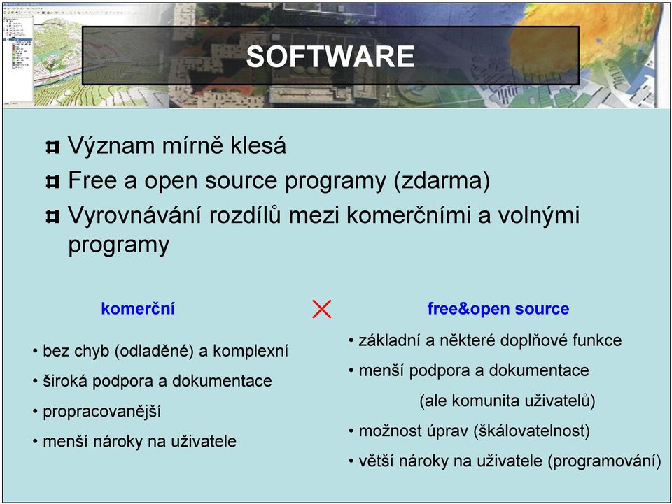 propracovanější menší nároky na uživatele free&open source základní a některé doplňové funkce menší