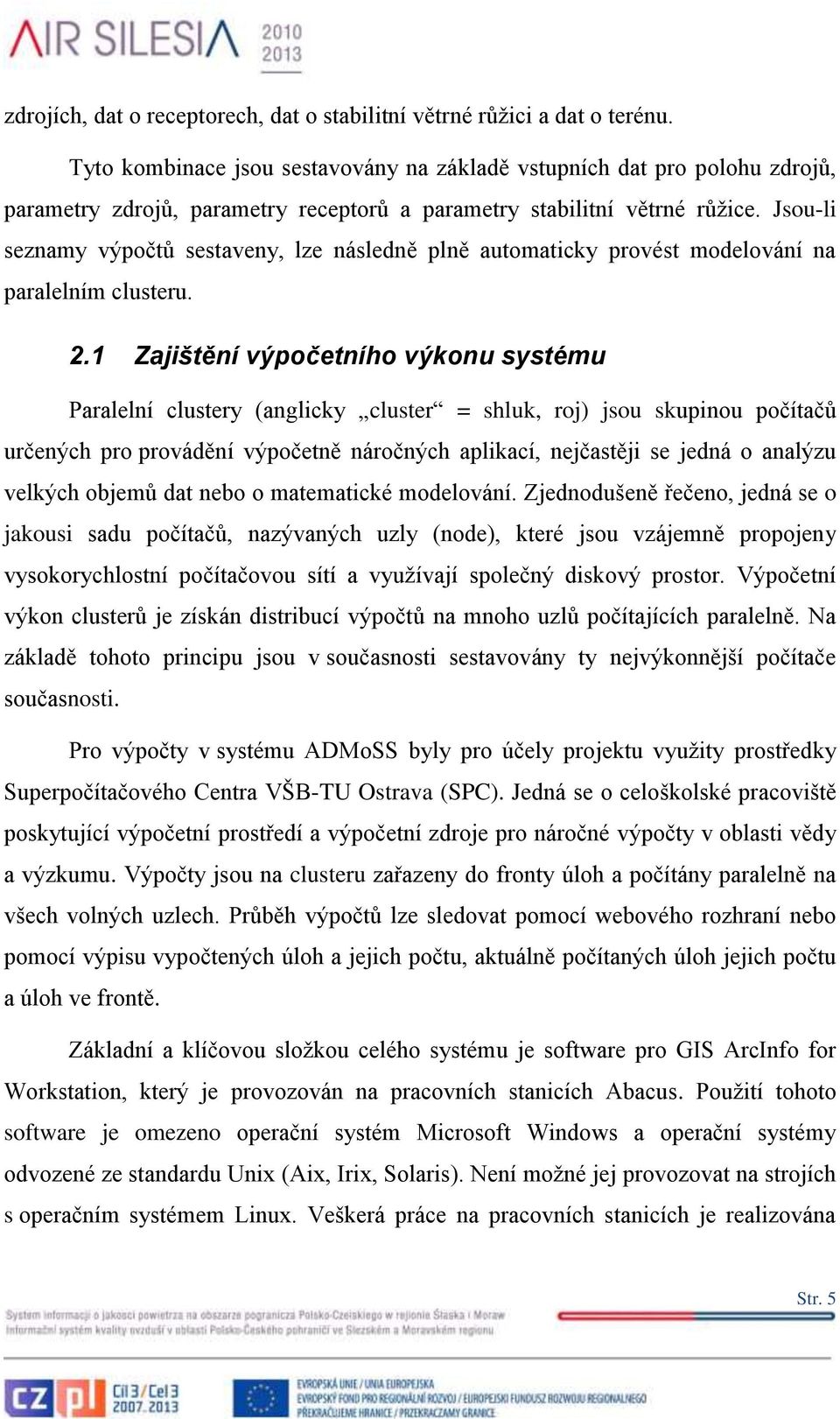Jsou-li seznamy výpočtů sestaveny, lze následně plně automaticky provést modelování na paralelním clusteru. 2.