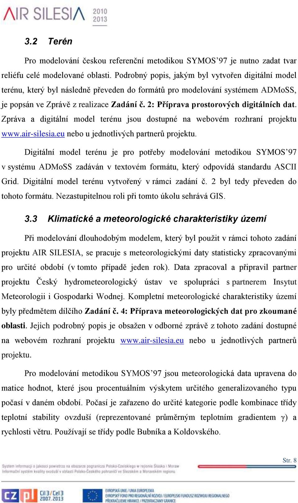 2: Příprava prostorových digitálních dat. Zpráva a digitální model terénu jsou dostupné na webovém rozhraní projektu www.air-silesia.eu nebo u jednotlivých partnerů projektu.