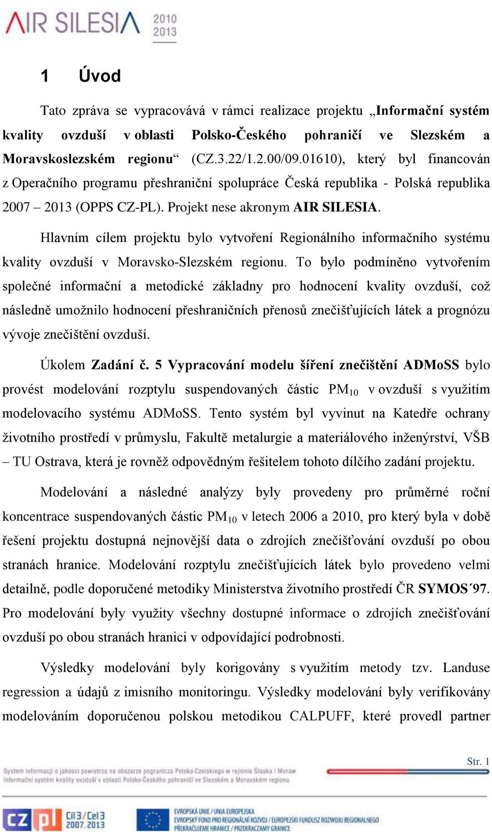 Hlavním cílem projektu bylo vytvoření Regionálního informačního systému kvality ovzduší v Moravsko-Slezském regionu.