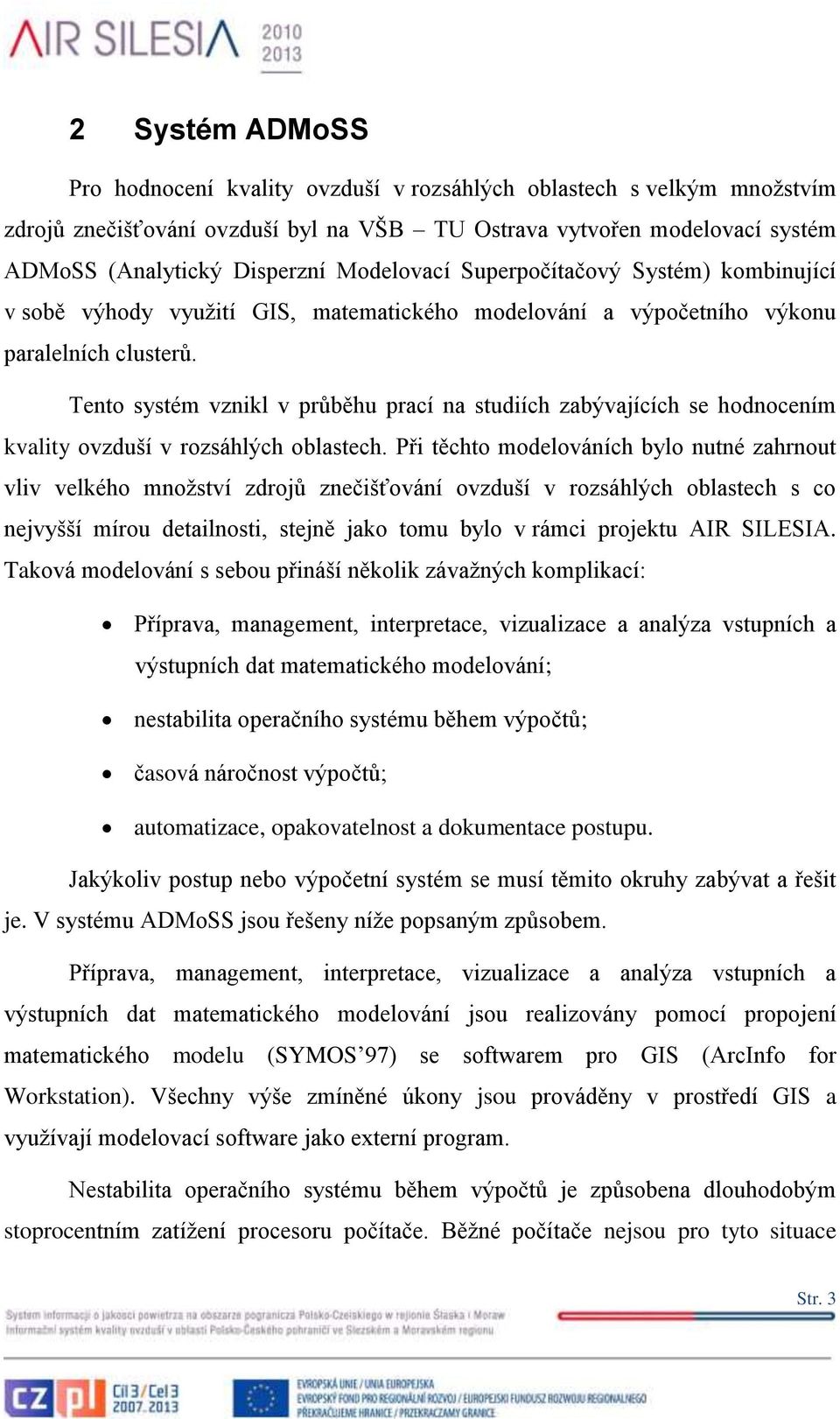 Tento systém vznikl v průběhu prací na studiích zabývajících se hodnocením kvality ovzduší v rozsáhlých oblastech.